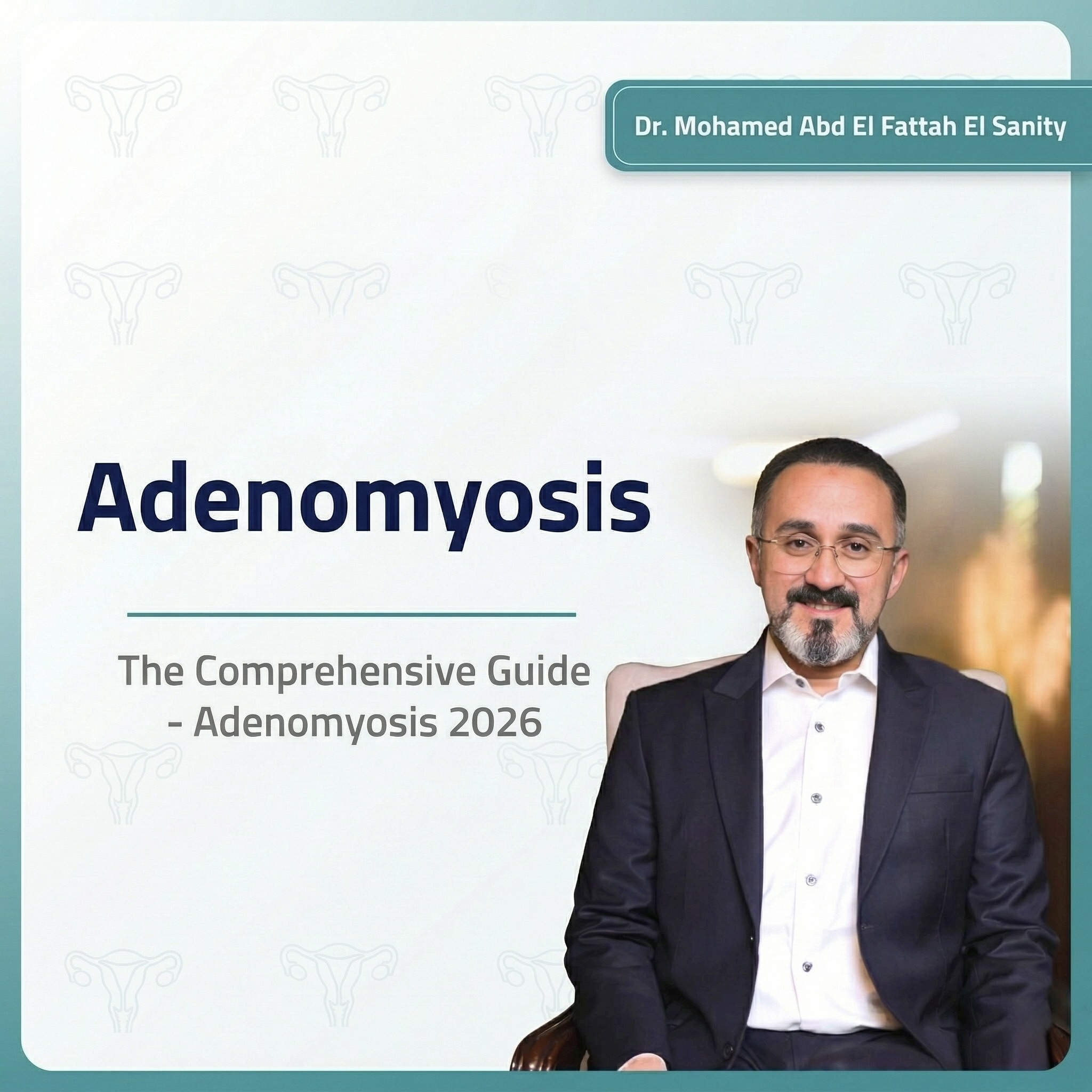 Adenomyosis - The Comprehensive Guide 2026 - Dr. Mohamed Abdel Fattah El-Senity